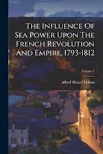 The Influence Of Sea Power Upon The French Revolution And Empire, 1793-1812; Volume 1 