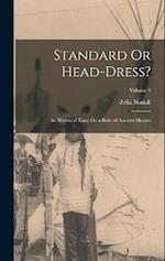 Standard Or Head-Dress?: An Historical Essay On a Relic of Ancient Mexico; Volume 1 