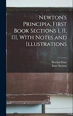 Newton's Principia, First Book Sections I, II, III, With Notes and Illustrations 