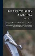 The Art of Deer-Stalking: Illustrated by a Narrative of a Few Days' Sport in the Forest of Atholl, With Some Account of the Nature and Habits of Red D