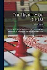 The History of Chess: From the Time of the Early Invention of the Game in India Till the Period of Its Establishment in Western and Central Europe 