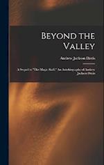 Beyond the Valley: A Sequel to "The Magic Staff:" An Autobiography of Andrew Jackson Davis 