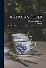 American Silver: The Work of Seventeenth and Eighteenth Century Silversmiths 