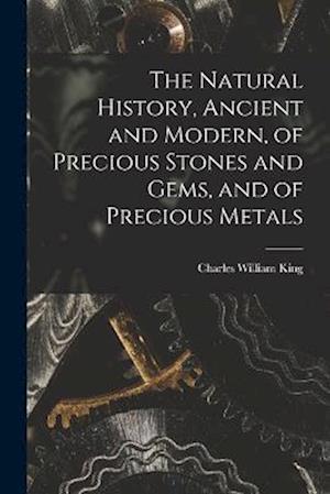 The Natural History, Ancient and Modern, of Precious Stones and Gems, and of Precious Metals