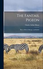 The Fantail Pigeon: How to Breed, Manage, and Exhibit 