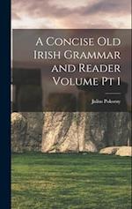 A Concise Old Irish Grammar and Reader Volume pt 1 