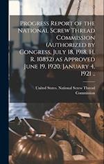Progress Report of the National Screw Thread Commission (authorized by Congress, July 18, 1918, H. R. 10852) as Approved June 19, 1920. January 4, 192