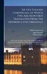 Six Old English Chronicles, of Which Two Are Now First Translated From the Monkish Latin Originals: Ethelwerd's Chronicle. Asser's Life of Alfred. Geo