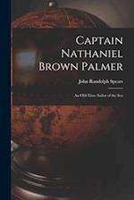 Captain Nathaniel Brown Palmer: An Old-Time Sailor of the Sea 
