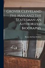 Grover Cleveland the Man and the Statesman an Authorized Biography 