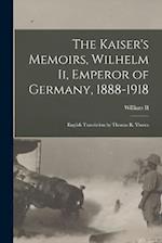 The Kaiser's Memoirs, Wilhelm Ii, Emperor of Germany, 1888-1918: English Translation by Thomas R. Ybarra 