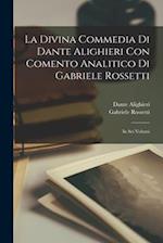 La Divina Commedia Di Dante Alighieri Con Comento Analitico Di Gabriele Rossetti; in Sei Volumi