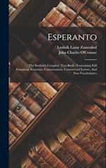 Esperanto: The Student's Complete Text Book : Containing Full Grammar, Exercises, Conversations, Commercial Letters, And Two Vocabularies 