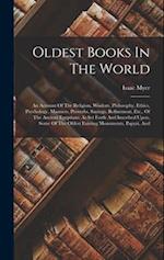Oldest Books In The World: An Account Of The Religion, Wisdom, Philosophy, Ethics, Psychology, Manners, Proverbs, Sayings, Refinement, Etc., Of The An