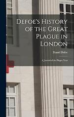 Defoe's History of the Great Plague in London: A Journal of the Plague Year 