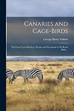 Canaries and Cage-birds: The Food, Care, Breeding, Diseases and Treatment of all House Birds ... 