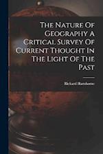 The Nature Of Geography A Critical Survey Of Current Thought In The Light Of The Past 