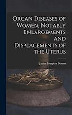 Organ Diseases of Women, Notably Enlargements and Displacements of the Uterus 