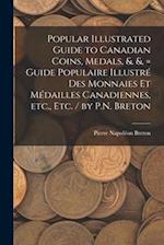 Popular Illustrated Guide to Canadian Coins, Medals, &. &. = Guide Populaire Illustré des Monnaies et Médailles Canadiennes, etc., etc. / by P.N. Bret