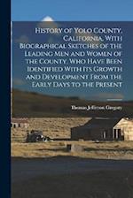 History of Yolo County, California, With Biographical Sketches of the Leading men and Women of the County, who Have Been Identified With its Growth an