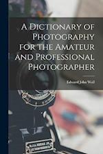 A Dictionary of Photography for the Amateur and Professional Photographer 