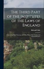 The Third Part of the Institutes of the Laws of England: Concerning High Treason, and Other Pleas of the Crown, and Criminal Causes 
