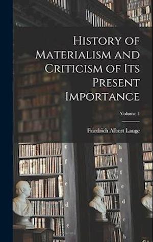 History of Materialism and Criticism of Its Present Importance; Volume 1