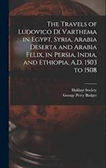 The Travels of Ludovico Di Varthema in Egypt, Syria, Arabia Deserta and Arabia Felix, in Persia, India, and Ethiopia, A.D. 1503 to 1508 