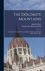 The Dolomite Mountains: Excursions Through Tyrol, Carinthia, Carniola, & Friuli in 1861, 1862, & 1863 