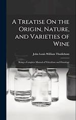 A Treatise On the Origin, Nature, and Varieties of Wine: Being a Complete Manual of Viticulture and Oenology 
