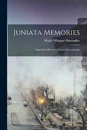 Juniata Memories: Legends Collected in Central Pennsylvania