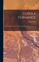 Cupola Furnance; a Practical Treatise on the Construction and Management of Foundry Cupolas 