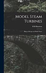 Model Steam Turbines; how to Design and Build Them 