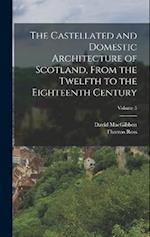 The Castellated and Domestic Architecture of Scotland, From the Twelfth to the Eighteenth Century; Volume 5 