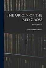 The Origin of the Red Cross: "Un Souvenir De Solferino," 