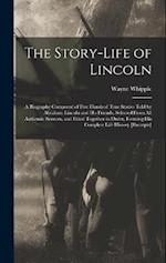 The Story-life of Lincoln: A Biography Composed of Five Hundred True Stories Told by Abraham Lincoln and his Friends, Selected From all Authentic Sour