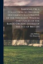 Barddas, Or, a Collection of Original Documents Illustrative of the Theology, Wisdom and Usages of the Bardo-Druidic System of the Isle of Britain 