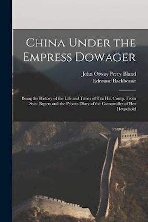 China Under the Empress Dowager: Being the History of the Life and Times of Tzu Hsi, Comp. From State Papers and the Private Diary of the Comptroller