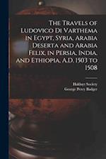 The Travels of Ludovico Di Varthema in Egypt, Syria, Arabia Deserta and Arabia Felix, in Persia, India, and Ethiopia, A.D. 1503 to 1508 