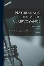Natural and Mesmeric Clairvoyance: With the Practical Application of Mesmerism in Surgery and Medicine 