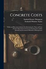 Concrete Costs: Tables and Recommendations for Estimating the Time and Cost of Labor Operations in Concrete Construction and for Introducing Economica