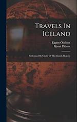 Travels In Iceland: Performed By Order Of His Danish Majesty 