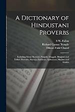 A Dictionary of Hindustani Proverbs: Including Many Marwari, Panjabi, Maggah, Bhojpuri and Tirhuti Proverbs, Sayings, Emblems, Aphorisms, Maxims and S