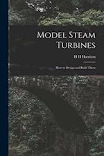 Model Steam Turbines; how to Design and Build Them 