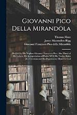 Giovanni Pico Della Mirandola: His Life by His Nephew Giovanni Francesco Pico, Also Three of His Letters, His Interpretation of Psalm XVI; His Twelve 