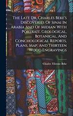 The Late Dr. Charles Beke's Discoveries Of Sinai In Arabia And Of Midian With Portrait, Geological, Botanical, And Conchological Reports, Plans, Map, 