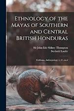 Ethnology of the Mayas of Southern and Central British Honduras: Fieldiana, Anthropology, v. 17, no.2 