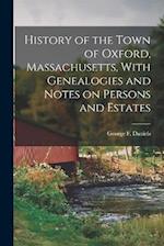 History of the Town of Oxford, Massachusetts, With Genealogies and Notes on Persons and Estates 