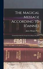 The Magical Message According to Iôannês: Commonly Called the Gospel According to St. John 