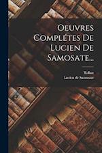 Oeuvres Complétes De Lucien De Samosate...